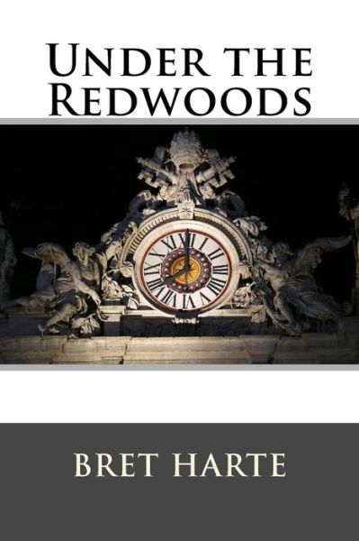 Under the Redwoods - Bret Harte - Books - Createspace - 9781517250492 - September 7, 2015