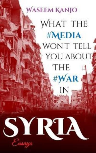 Cover for Waseem Kanjo · What the media won't tell you about the war in Syria: Essays (Paperback Book) (2017)