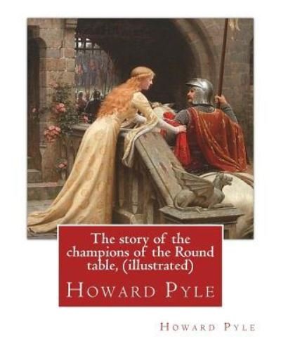 The story of the champions of the Round table, By Howard Pyle (illustrated) - Howard Pyle - Bøger - Createspace Independent Publishing Platf - 9781536932492 - 6. august 2016