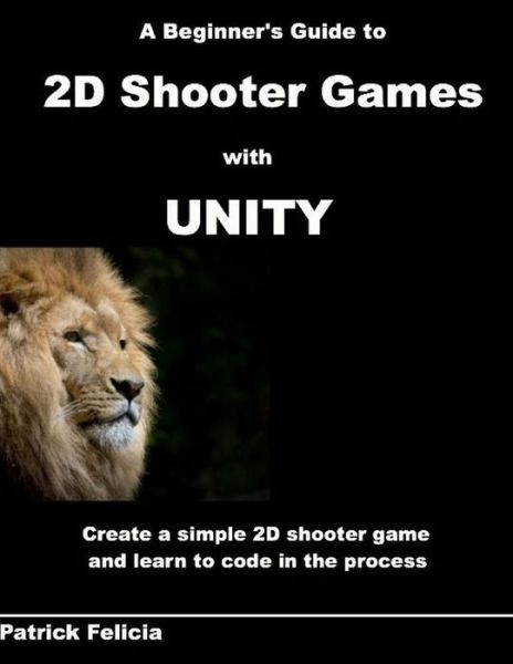 Cover for Patrick Felicia · A Beginner's Guide to 2D Shooter Games with Unity (Paperback Book) (2017)