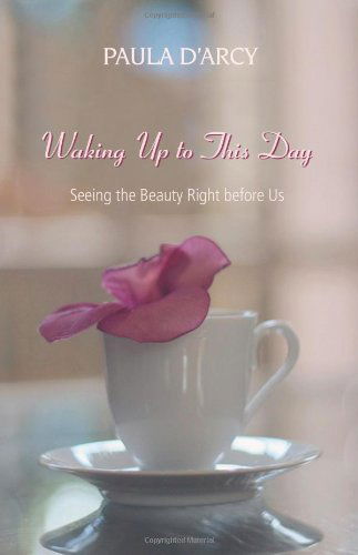 Cover for Paula D'Arcy · Waking Up to This Day: Seeing the Beauty Right Before Us (Pocketbok) (2009)