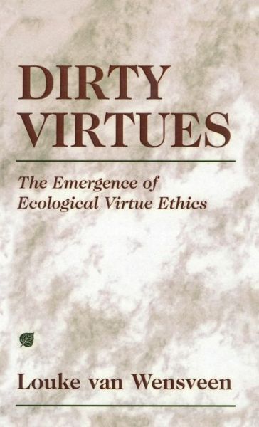 Cover for Louke Van Wensveen · Dirty Virtues: The Emergence of Ecological Virtue Ethics (Hardcover Book) (1999)