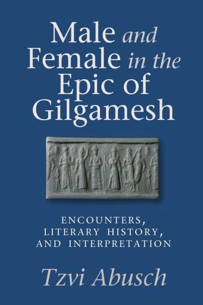 Cover for Tzvi Abusch · Male and Female in the Epic of Gilgamesh: Encounters, Literary History, and Interpretation (Pocketbok) (2014)