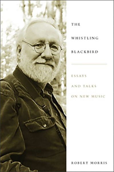 Cover for Robert Morris · The Whistling Blackbird: Essays and Talks on New Music - Eastman Studies in Music (Gebundenes Buch) (2010)