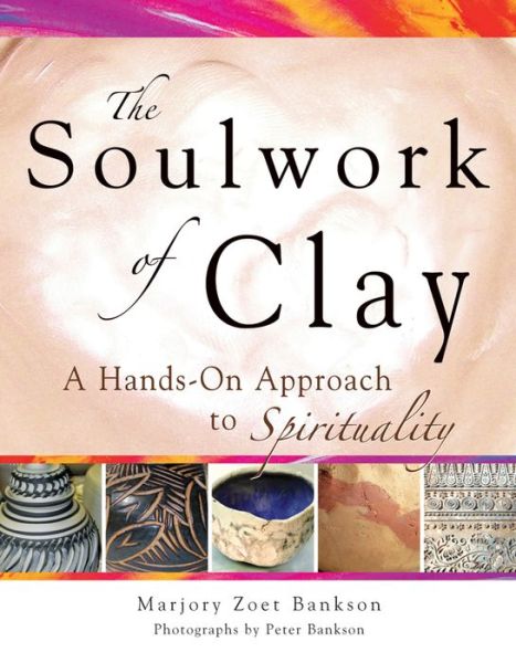 Cover for Bankson, Marjory Zoet (Marjory Zoet Bankson) · Soulwork of Clay: A Hands-on Approach to Spirituality (Paperback Book) (2008)