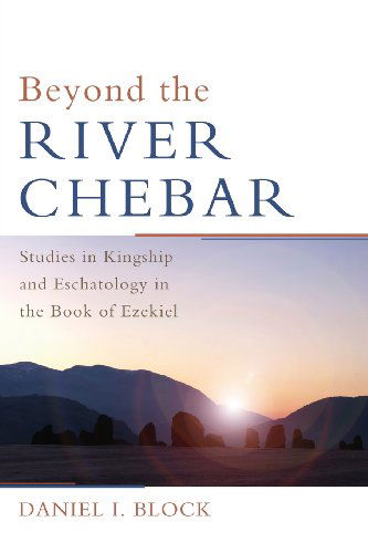 Cover for Daniel I. Block · Beyond the River Chebar: Studies in Kingship and Eschatology in the Book of Ezekiel (Paperback Book) (2013)