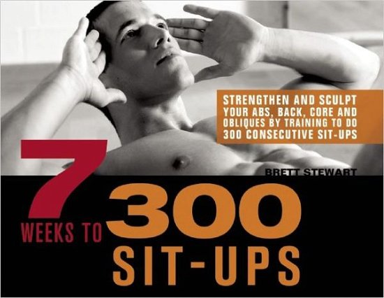 Cover for Brett Stewart · 7 Weeks To 300 Sit-ups: Strengthen and Sculpt Your Abs, Back, Core and Obliques by Training to Do 300 Consecutive Sit-Ups (Taschenbuch) (2012)