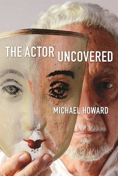 Cover for Michael Howard · The Actor Uncovered (Hardcover Book) (2017)