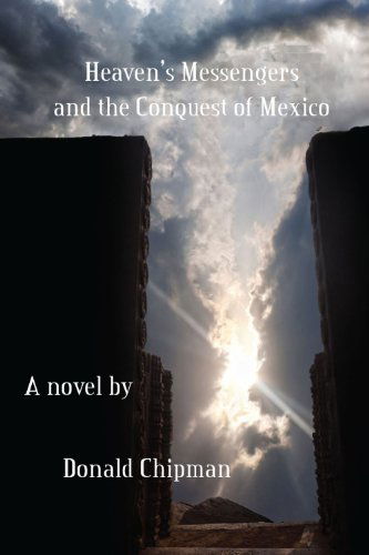 Heaven's Messengers and the Conquest of Mexico: A Novel - Donald E. Chipman - Books - Stephen F. Austin State University Press - 9781622880492 - September 29, 2014
