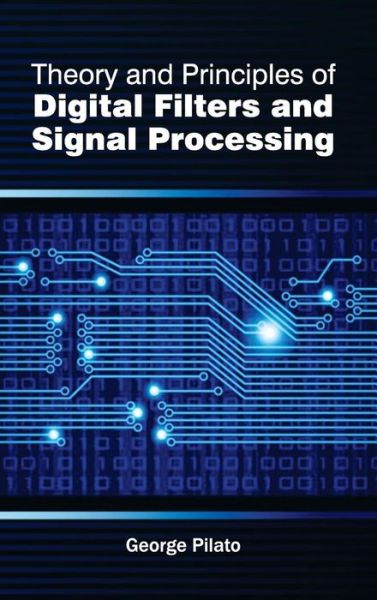 Theory and Principles of Digital Filters and Signal Processing - George Pilato - Books - NY Research Press - 9781632384492 - February 18, 2015