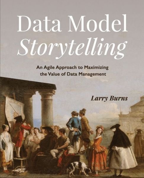 Cover for Larry Burns · Data Model Storytelling: An Agile Approach to Maximizing the Value of Data Management (Taschenbuch) (2021)