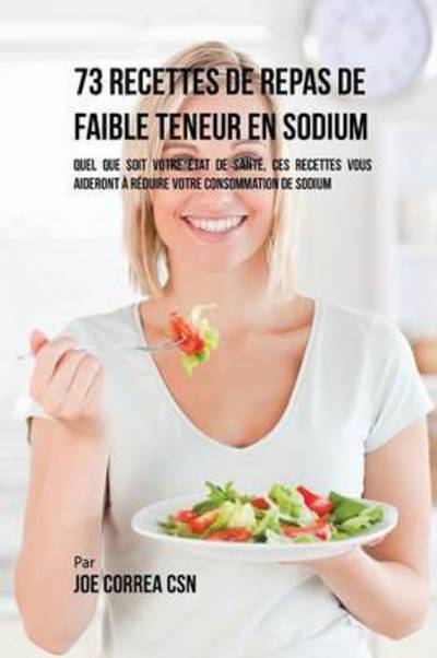 Cover for Joe Correa · 73 Recettes de Repas de Faible Teneur en Sodium (Paperback Book) (2016)