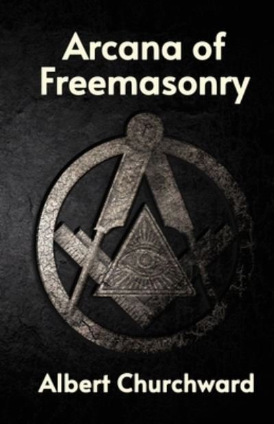 Cover for Albert Churchward · Arcana of Freemasonry (Paperback Book) (2005)