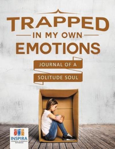 Cover for Planners &amp; Notebooks Inspira Journals · Trapped in My Own Emotions - Journal of a Solitude Soul (Paperback Book) (2019)