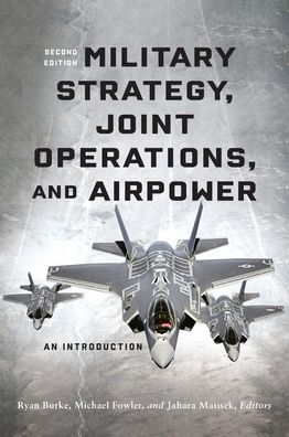 Military Strategy, Joint Operations, and Airpower: An Introduction - Michael Fowler - Bøger - Georgetown University Press - 9781647122492 - 15. juli 2022