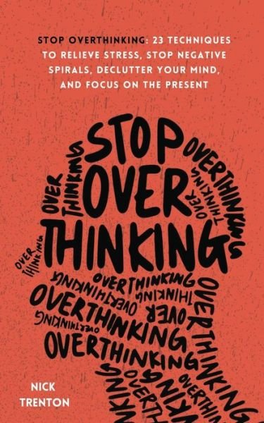 Cover for Nick Trenton · Stop Overthinking: 23 Techniques to Relieve Stress, Stop Negative Spirals, Declutter Your Mind, and Focus on the Present (Paperback Book) (2021)
