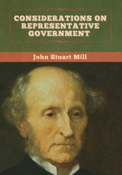 Considerations on Representative Government - John Stuart Mill - Books - Bibliotech Press - 9781647995492 - June 3, 2020