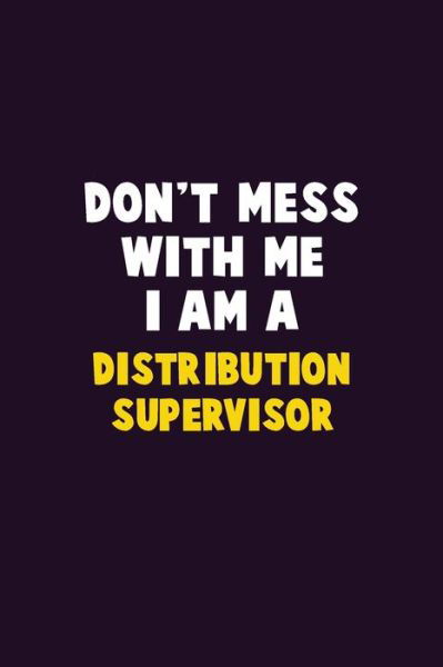 Cover for Emma Loren · Don't Mess With Me, I Am A Distribution Supervisor : 6X9 Career Pride 120 pages Writing Notebooks (Paperback Bog) (2019)