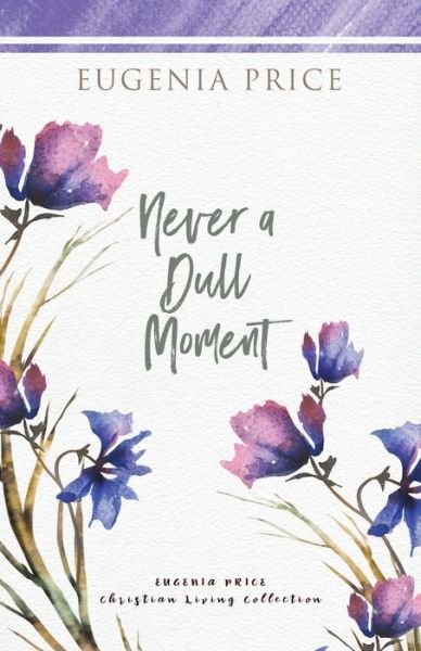 Never A Dull Moment - The Eugenia Price Christian Living Collection - Eugenia Price - Books - Turner Publishing Company - 9781684426492 - May 6, 2021