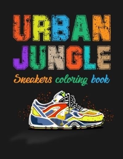Urban Jungle Sneakers Coloring Book - Smw Publishing - Bøger - Independently Published - 9781686307492 - 15. august 2019