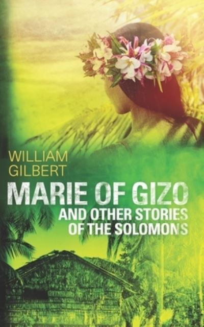 Marie of Gizo and other stories of the Solomons - William Gilbert - Książki - Independently Published - 9781689463492 - 5 września 2019