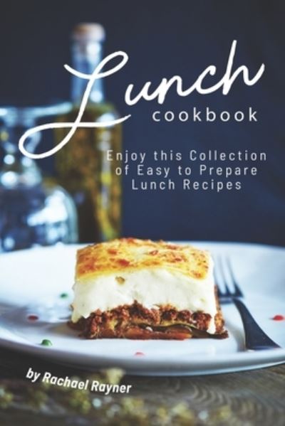 Lunch Cookbook : Enjoy this Collection of Easy to Prepare Lunch Recipes - Rachael Rayner - Książki - Independently published - 9781692870492 - 13 września 2019