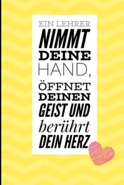 Cover for Lehrer Geschenk · Ein Lehrer Nimmt Deine Hand, OEffnet Deinen Geist Und Beruhrt Dein Herz (Paperback Book) (2019)