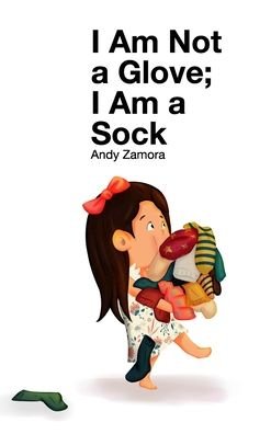 Cover for Andy Zamora · I Am Not a Glove; I am a Sock (Hardcover Book) (2020)