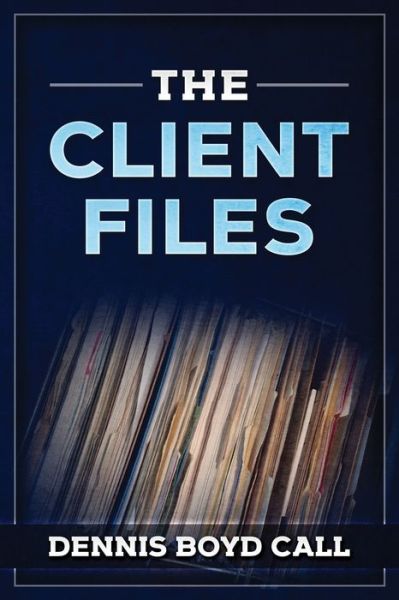 Cover for Dennis Boyd Call · The Client Files (Paperback Book) (2018)