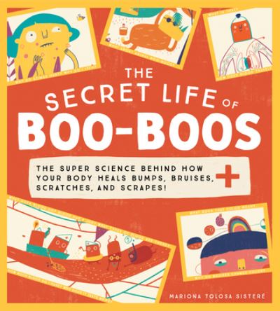 Cover for Mariona Tolosa Sistere · The Secret Life of Boo-Boos: The super science behind how your body heals bumps, bruises, scratches, and scrapes! - The Secret Life of (Hardcover Book) (2021)