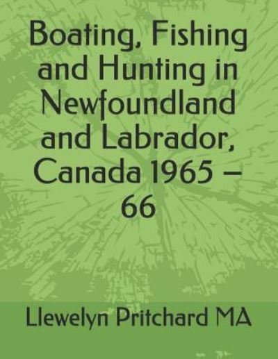 Boating, Fishing and Hunting in Newfoundland and Labrador, Canada 1965 - 66 - Llewelyn Pritchard - Kirjat - Independently Published - 9781731173492 - sunnuntai 11. marraskuuta 2018