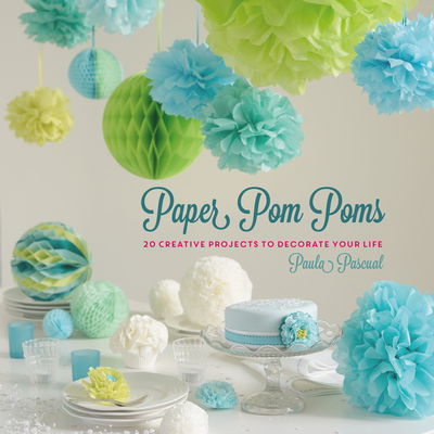 Cover for Paula Pascual · Paper Pom Poms: Creative Projects &amp; Ideas to Decorate Your Life (Hardcover Book) (2016)