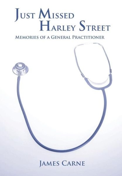 Cover for James Carne · Just Missed Harley Street - Memories of a General Practitioner (Hardcover Book) (2014)