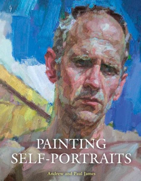 Painting Self-Portraits - Andrew James - Books - The Crowood Press Ltd - 9781785000492 - October 26, 2015