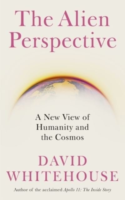 Cover for David Whitehouse · The Alien Perspective: A New View of Humanity and the Cosmos (Hardcover Book) (2022)