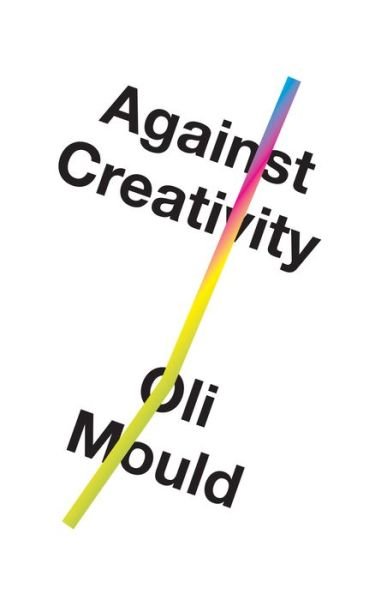 Cover for Oli Mould · Against Creativity (Hardcover Book) (2018)