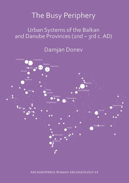 Cover for Damjan Donev · The Busy Periphery: Urban Systems of the Balkan and Danube Provinces (2nd – 3rd c. AD) - Archaeopress Roman Archaeology (Paperback Book) (2019)