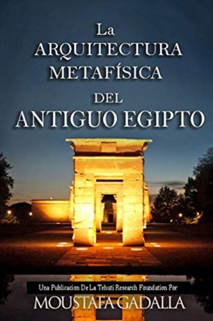 Cover for Moustafa Gadalla · La ARQUITECTURA METAFISICA DEL ANTIGUO EGIPTO (Paperback Book) (2019)