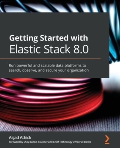 Cover for Asjad Athick · Getting Started with Elastic Stack 8.0: Run powerful and scalable data platforms to search, observe, and secure your organization (Paperback Bog) (2022)