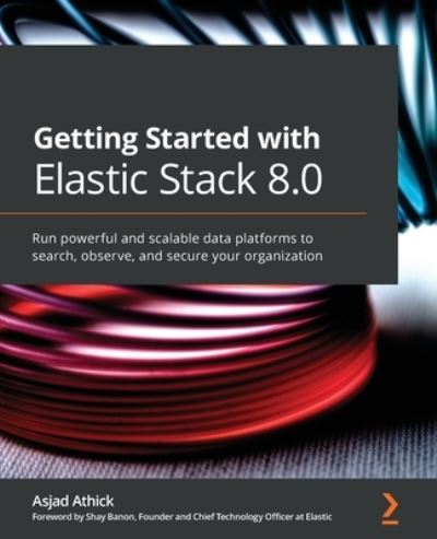 Cover for Asjad Athick · Getting Started with Elastic Stack 8.0: Run powerful and scalable data platforms to search, observe, and secure your organization (Paperback Book) (2022)