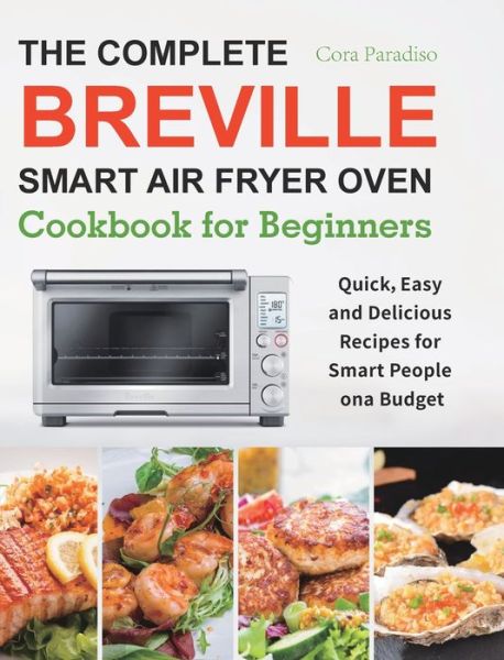 Cover for Cora Paradiso · The Complete Breville Smart Air Fryer Oven Cookbook for Beginners (Hardcover Book) (2020)