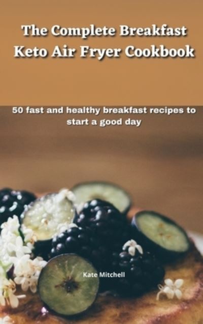 Cover for Kate Mitchell · The Complete Breakfast Keto Air Fryer Cookbook (Hardcover Book) (2021)