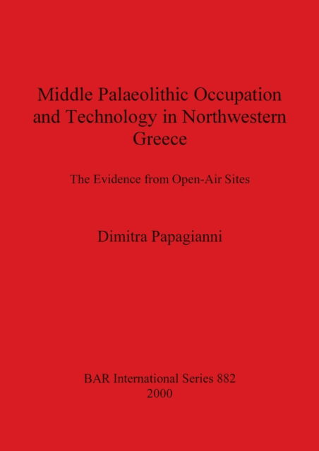 Middle Palaeolithic Occupation and Technology in Northwestern Greece - Dimitra Papagianni - Books - BAR Publishing - 9781841711492 - 2000