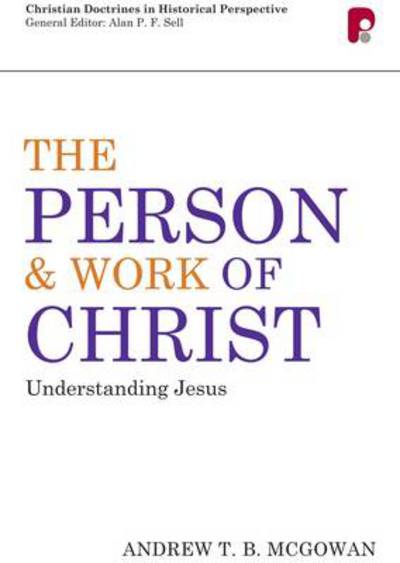 Person and Work of Christ: Understanding Jesus: Understanding Jesus - Christian Doctrine In Historical Perspective - A T B McGowan - Books - Send The Light - 9781842277492 - July 1, 2012