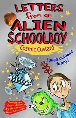 Letters From An Alien Schoolboy: Cosmic Custard - Letters from an Alien Schoolboy - Ros Asquith - Books - Bonnier Books Ltd - 9781848121492 - September 26, 2011