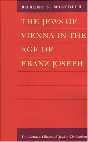 The Jews of Vienna in the Age of Franz Joseph - Robert S. Wistrich - Bøger - Liverpool University Press - 9781904113492 - 29. juni 2006