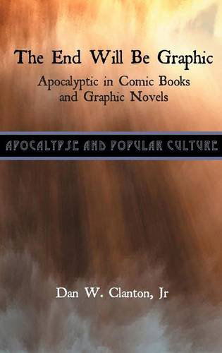 Cover for Dan W. Clanton Jr. · The End Will Be Graphic: Apocalyptic in Comic Books and Graphic Novels (Apocalypse and Popular Culture) (Hardcover Book) (2012)