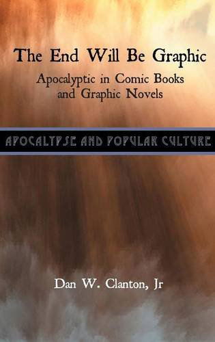 The End Will Be Graphic: Apocalyptic in Comic Books and Graphic Novels (Apocalypse and Popular Culture) - Dan W. Clanton Jr. - Books - Sheffield Phoenix Press Ltd - 9781907534492 - June 25, 2012