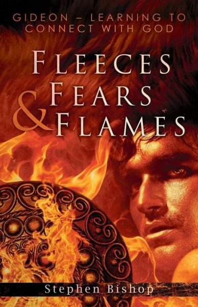 Fleeces, Fears & Flames: Gideon - Learning to Connect with God - Stephen Bishop - Livres - Zaccmedia - 9781909824492 - 7 novembre 2014