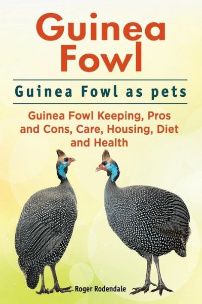 Cover for Roger Rodendale · Guinea Fowl. Guinea Fowl as pets. Guinea Fowl Keeping, Pros and Cons, Care, Housing, Diet and Health. (Pocketbok) (2016)